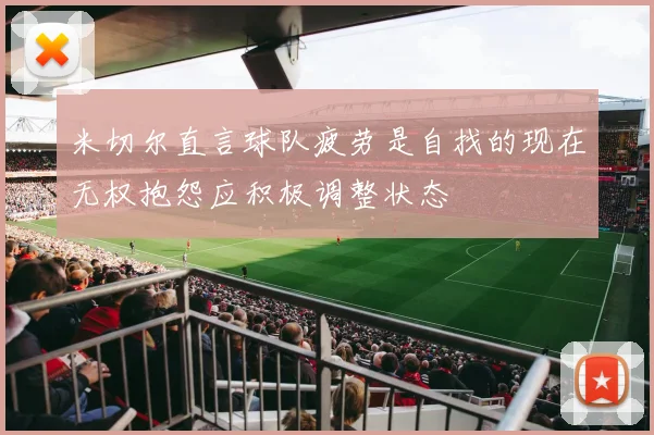 米切尔直言球队疲劳是自找的现在无权抱怨应积极调整状态