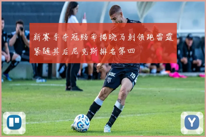 新赛季夺冠赔率揭晓马刺领跑雷霆紧随其后尼克斯排名第四